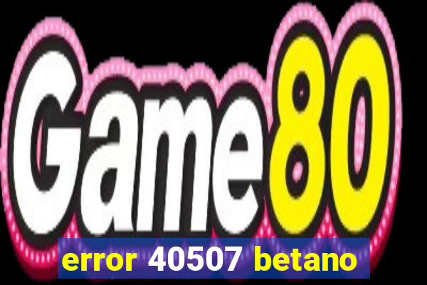 error 40507 betano